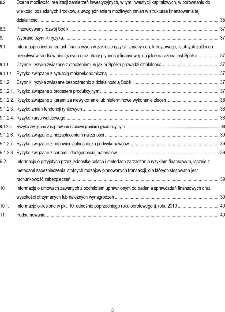 Informacje o instrumentach finansowych w zakresie ryzyka: zmiany cen, kredytowego, istotnych zakłóceń przepływów środków pieniężnych oraz utraty płynności finansowej, na jakie narażona jest Spółka.