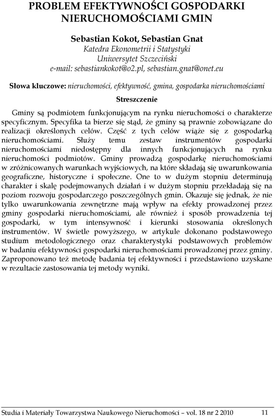 Specyfika ta bierze się stąd, że gminy są prawnie zobowiązane do realizacji określonych celów. Część z tych celów wiąże się z gospodarką nieruchomościami.