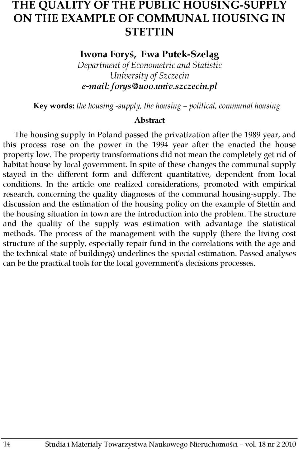 pl Key words: the housing -supply, the housing political, communal housing Abstract The housing supply in Poland passed the privatization after the 1989 year, and this process rose on the power in