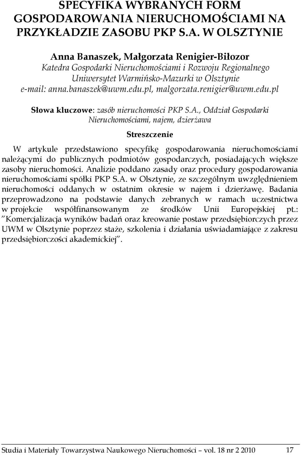 , Oddział Gospodarki Nieruchomościami, najem, dzierżawa Streszczenie W artykule przedstawiono specyfikę gospodarowania nieruchomościami należącymi do publicznych podmiotów gospodarczych,