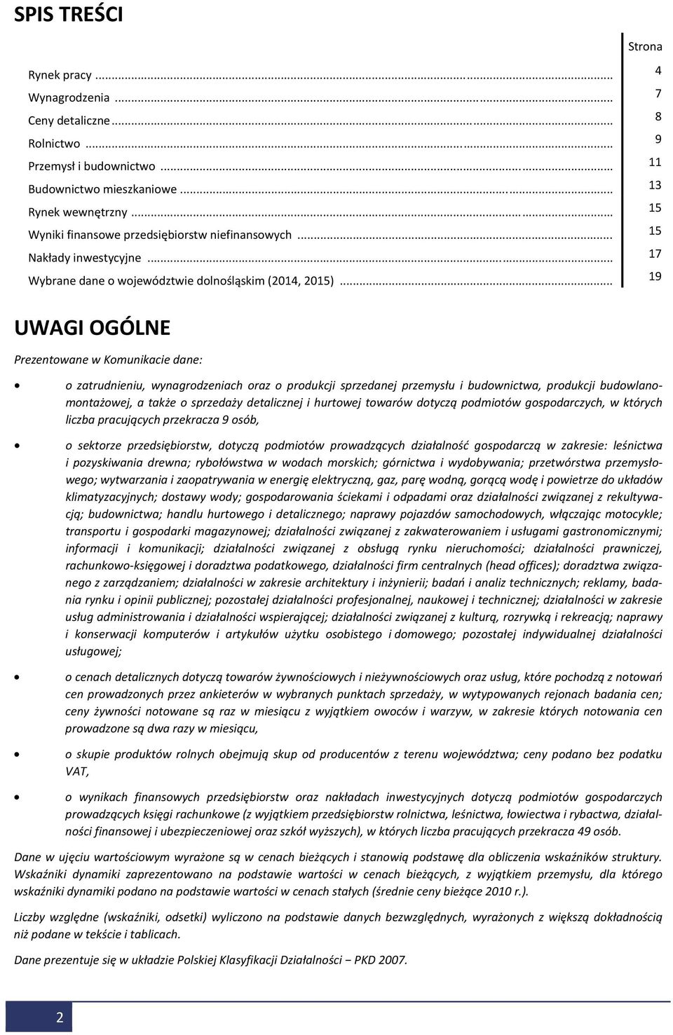 .. 19 UWAGI OGÓLNE Prezentowane w Komunikacie dane: o zatrudnieniu, wynagrodzeniach oraz o produkcji sprzedanej przemysłu i budownictwa, produkcji budowlanomontażowej, a także o sprzedaży detalicznej