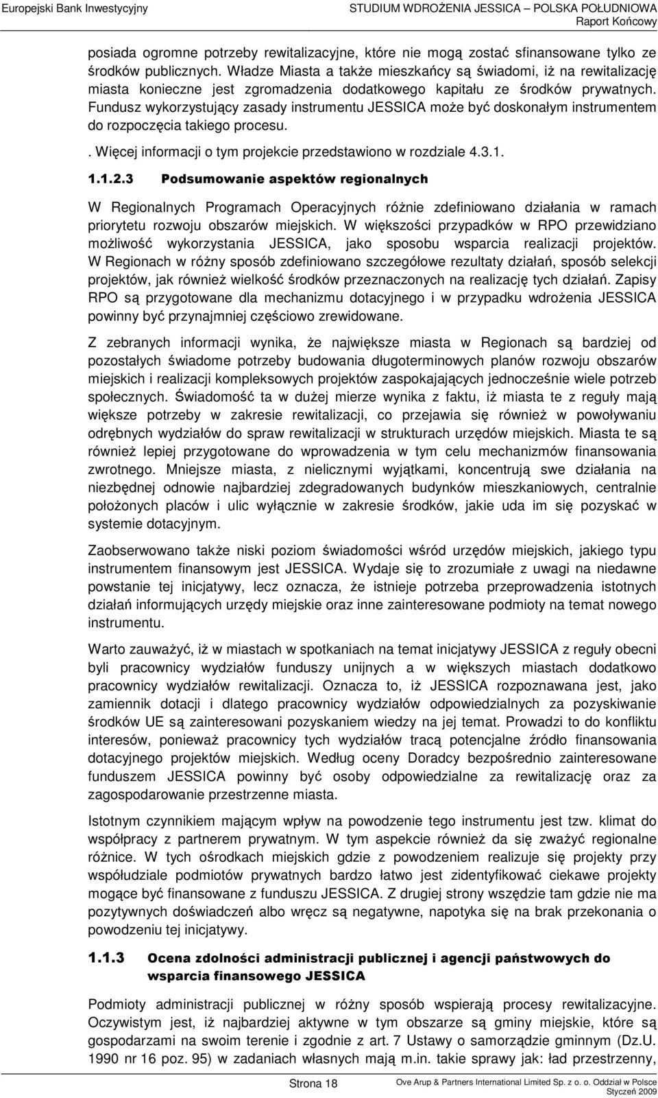 Fundusz wykorzystujący zasady instrumentu JESSICA moŝe być doskonałym instrumentem do rozpoczęcia takiego procesu.. Więcej informacji o tym projekcie przedstawiono w rozdziale 4.3.1. 1.1.2.