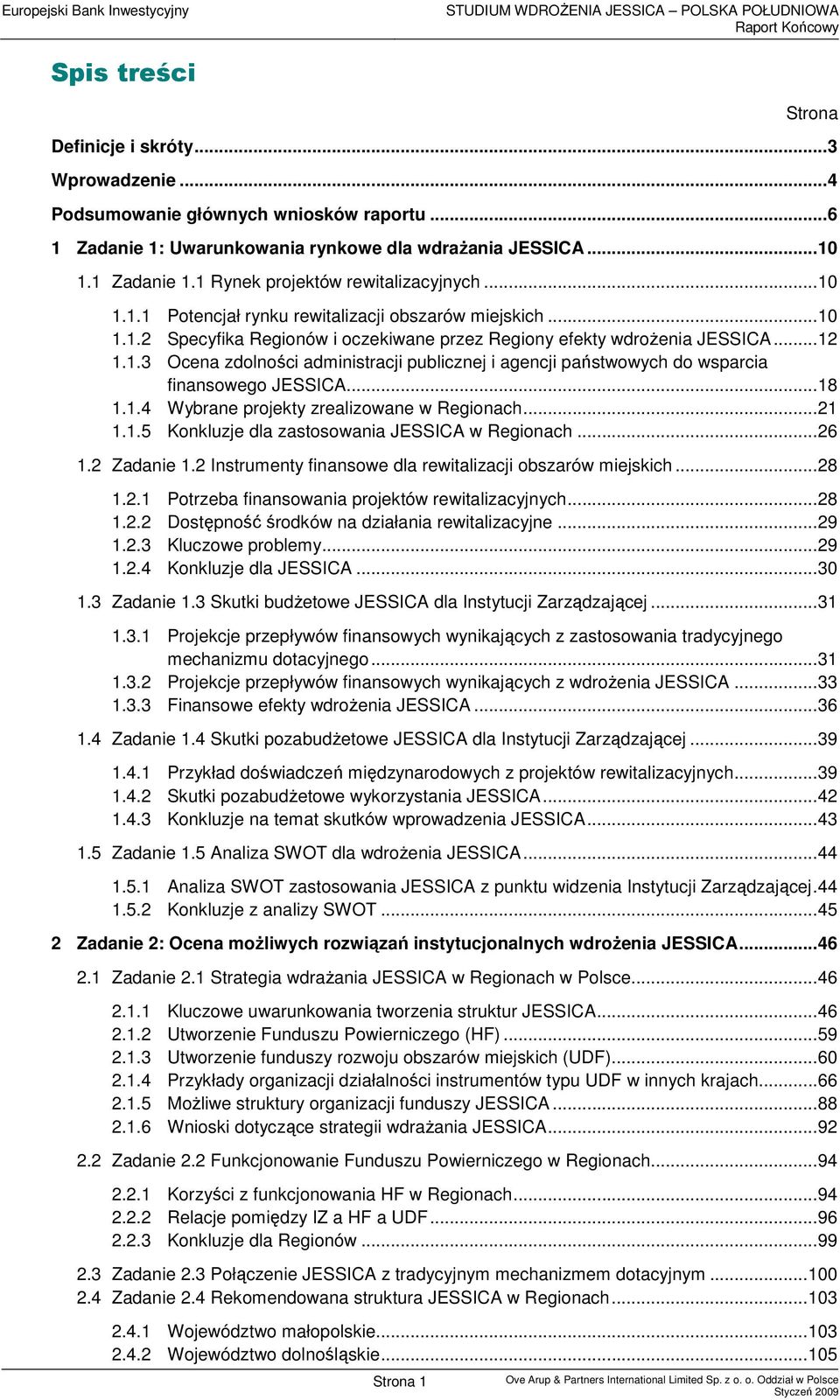 ..18 1.1.4 Wybrane projekty zrealizowane w Regionach...21 1.1.5 Konkluzje dla zastosowania JESSICA w Regionach...26 1.2 Zadanie 1.2 Instrumenty finansowe dla rewitalizacji obszarów miejskich...28 1.2.1 Potrzeba finansowania projektów rewitalizacyjnych.