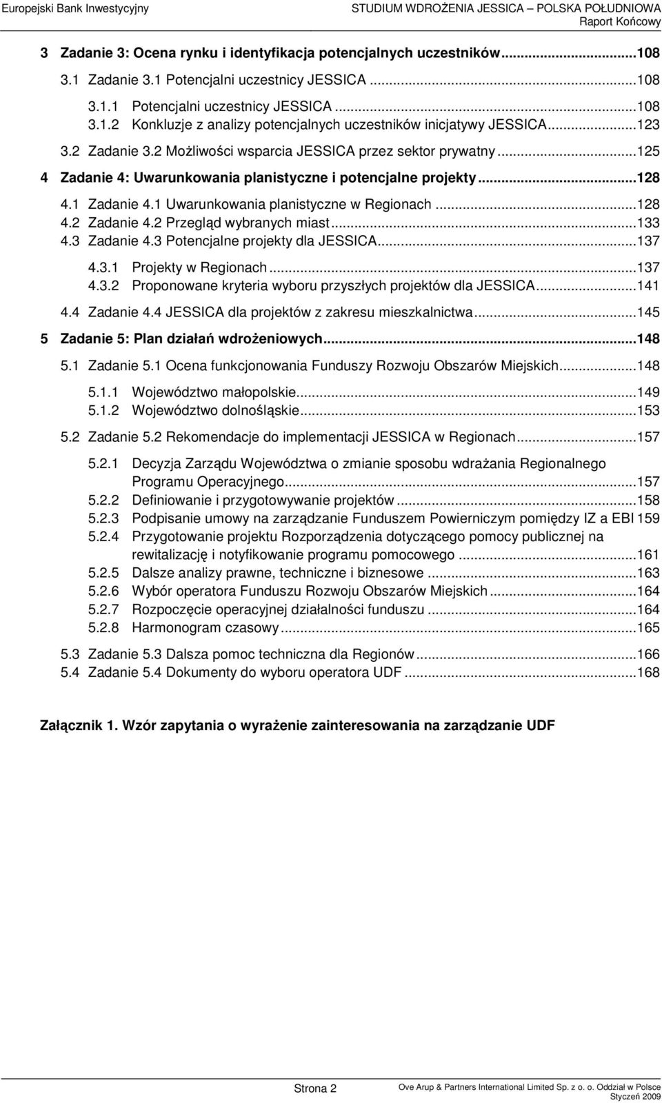 1 Uwarunkowania planistyczne w Regionach...128 4.2 Zadanie 4.2 Przegląd wybranych miast...133 4.3 Zadanie 4.3 Potencjalne projekty dla JESSICA...137 4.3.1 Projekty w Regionach...137 4.3.2 Proponowane kryteria wyboru przyszłych projektów dla JESSICA.