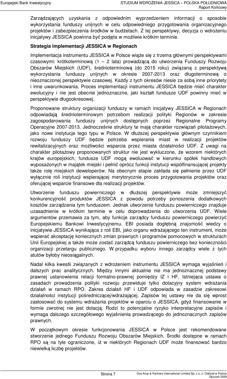 Strategia implementacji JESSICA w Regionach Implementacja instrumentu JESSICA w Polsce wiąŝe się z trzema głównymi perspektywami czasowymi: krótkoterminową (1 2 lata) prowadzącą do utworzenia