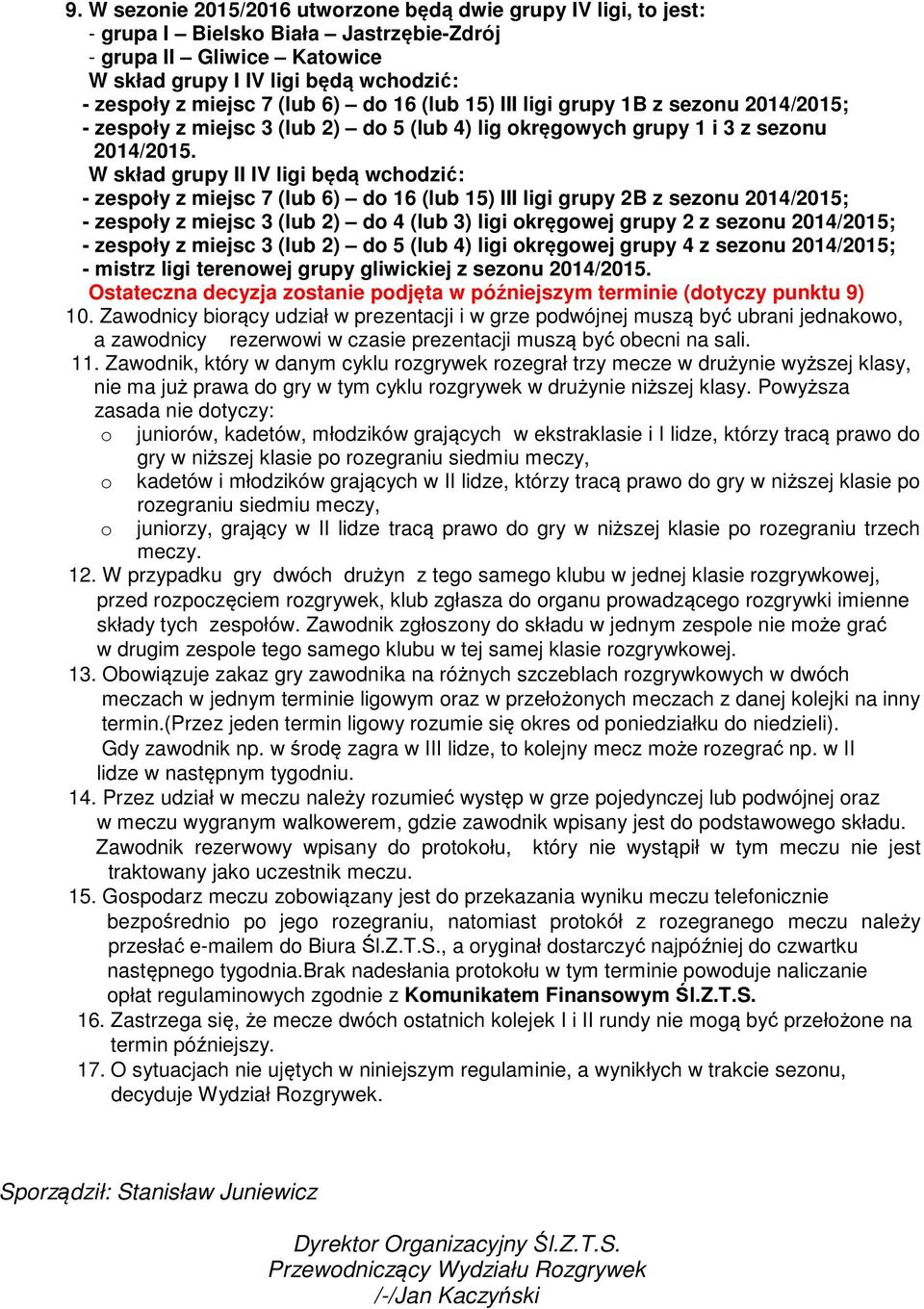 W skład grupy II IV ligi będą wchodzić: - zespoły z miejsc 7 (lub 6) do 16 (lub 15) III ligi grupy 2B z sezonu 2014/2015; - zespoły z miejsc 3 (lub 2) do 4 (lub 3) ligi okręgowej grupy 2 z sezonu