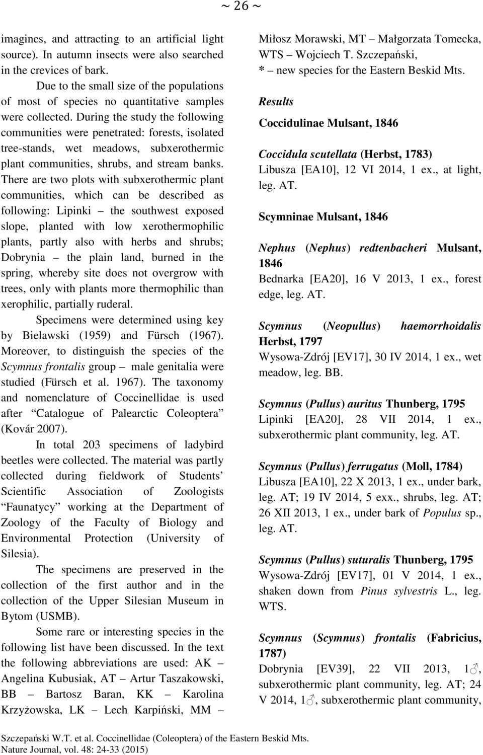 During the study the following communities were penetrated: forests, isolated tree-stands, wet meadows, subxerothermic plant communities, shrubs, and stream banks.