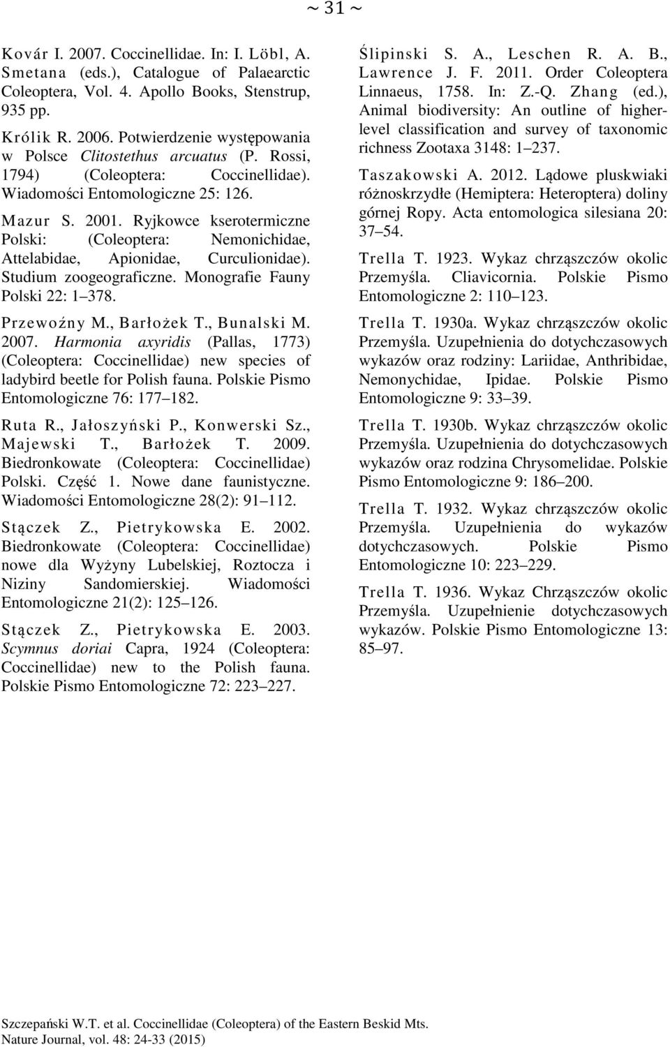 Ryjkowce kserotermiczne Polski: (Coleoptera: Nemonichidae, Attelabidae, Apionidae, Curculionidae). Studium zoogeograficzne. Monografie Fauny Polski 22: 1 378. Przewoźny M., Barłożek T., Bunalski M.