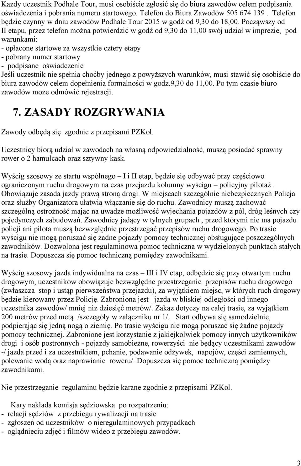 Począwszy od II etapu, przez telefon można potwierdzić w godź od 9,30 do 11,00 swój udział w imprezie, pod warunkami: - opłacone startowe za wszystkie cztery etapy - pobrany numer startowy -