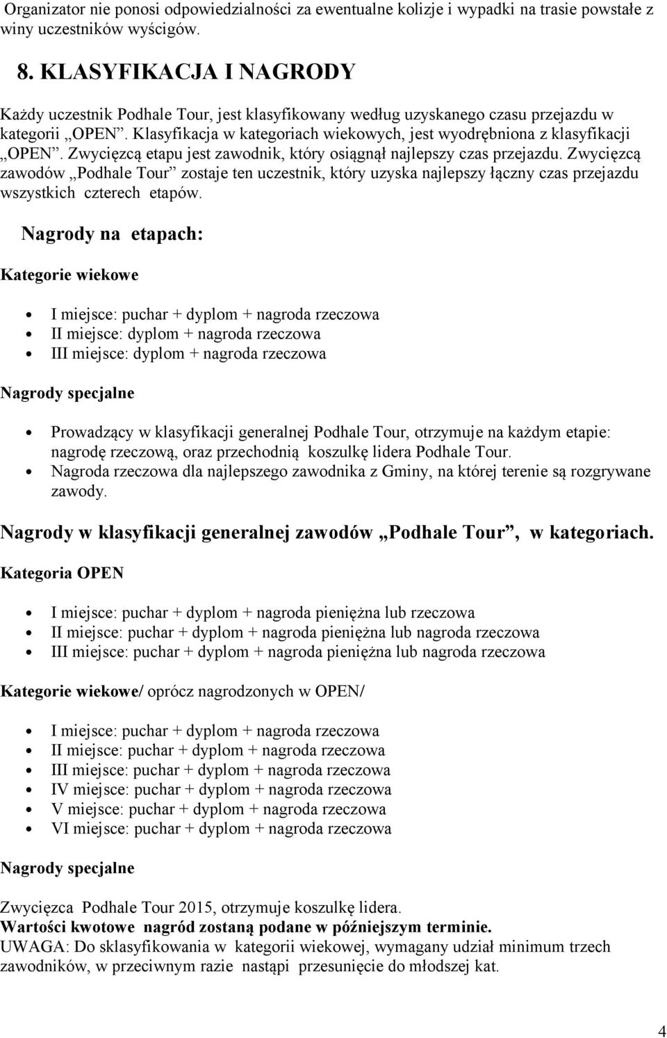 Zwycięzcą etapu jest zawodnik, który osiągnął najlepszy czas przejazdu. Zwycięzcą zawodów Podhale Tour zostaje ten uczestnik, który uzyska najlepszy łączny czas przejazdu wszystkich czterech etapów.