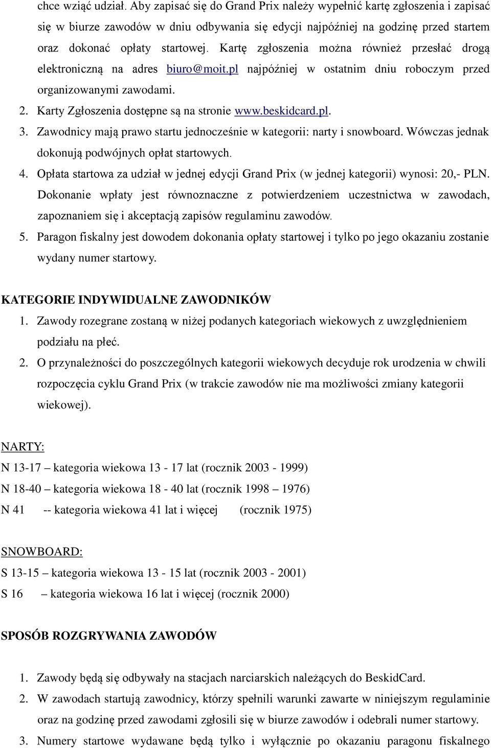 Kartę zgłoszenia można również przesłać drogą elektroniczną na adres biuro@moit.pl najpóźniej w ostatnim dniu roboczym przed organizowanymi zawodami. 2. Karty Zgłoszenia dostępne są na stronie www.