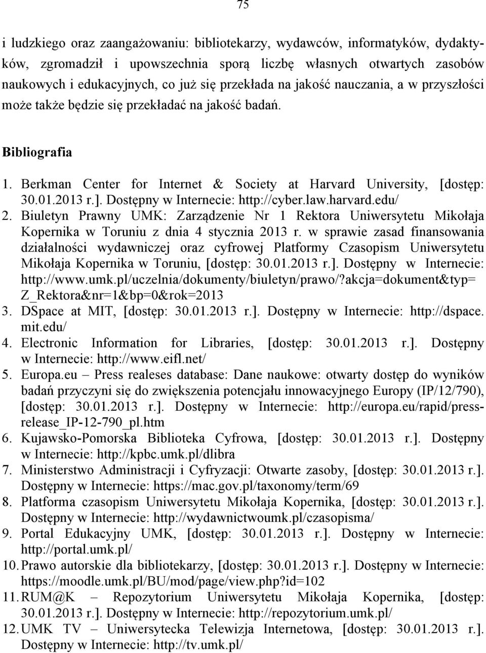 Dostępny w Internecie: http://cyber.law.harvard.edu/ 2. Biuletyn Prawny UMK: Zarządzenie Nr 1 Rektora Uniwersytetu Mikołaja Kopernika w Toruniu z dnia 4 stycznia 2013 r.