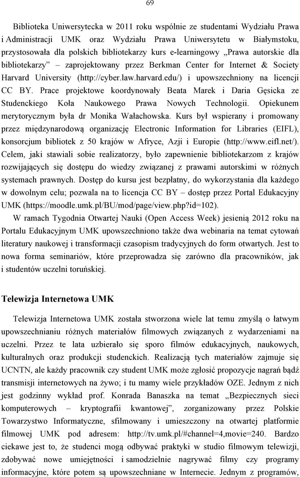 Prace projektowe koordynowały Beata Marek i Daria Gęsicka ze Studenckiego Koła Naukowego Prawa Nowych Technologii. Opiekunem merytorycznym była dr Monika Wałachowska.