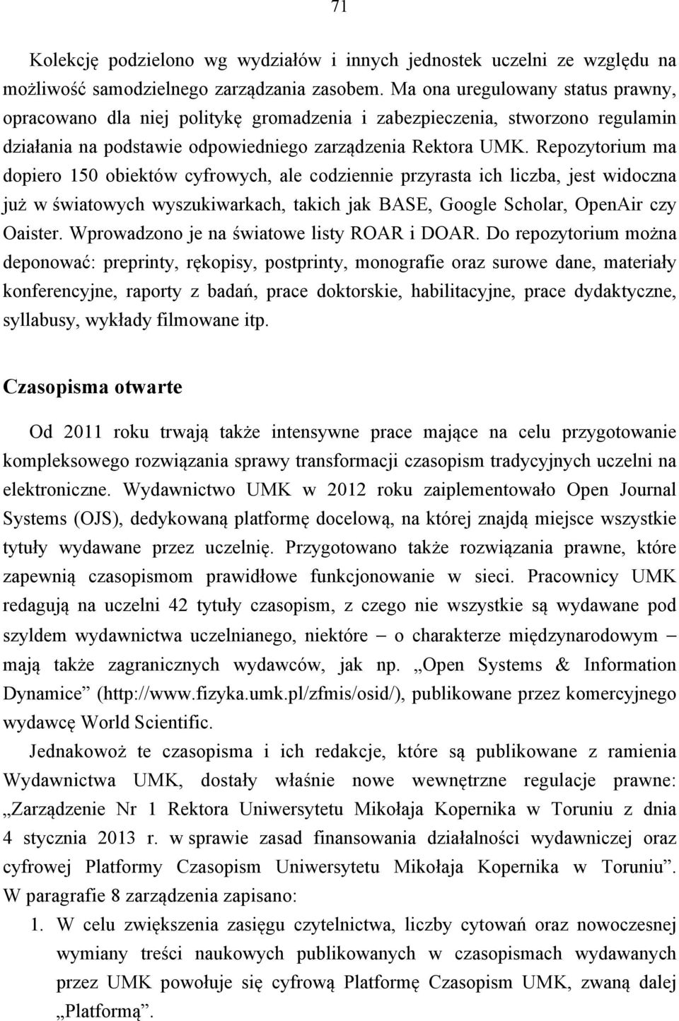 Repozytorium ma dopiero 150 obiektów cyfrowych, ale codziennie przyrasta ich liczba, jest widoczna już w światowych wyszukiwarkach, takich jak BASE, Google Scholar, OpenAir czy Oaister.