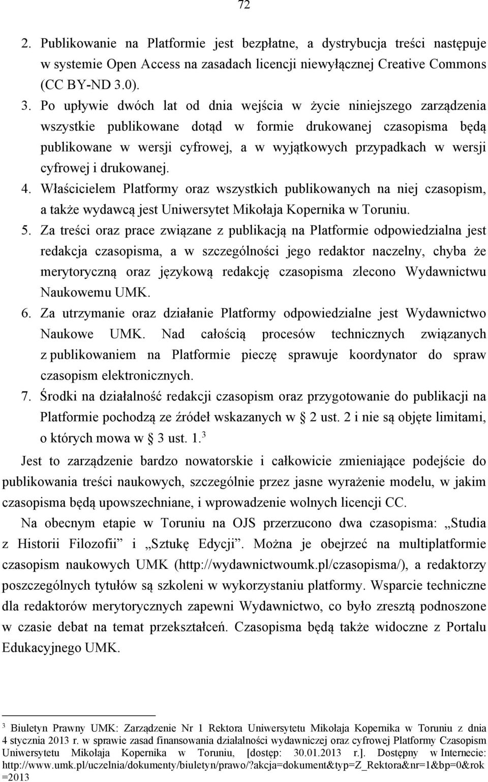 Po upływie dwóch lat od dnia wejścia w życie niniejszego zarządzenia wszystkie publikowane dotąd w formie drukowanej czasopisma będą publikowane w wersji cyfrowej, a w wyjątkowych przypadkach w