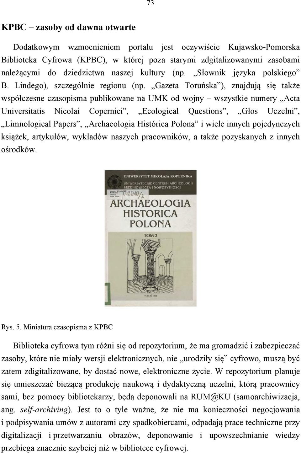 Gazeta Toruńska ), znajdują się także współczesne czasopisma publikowane na UMK od wojny wszystkie numery Acta Universitatis Nicolai Copernici, Ecological Questions, Głos Uczelni, Limnological