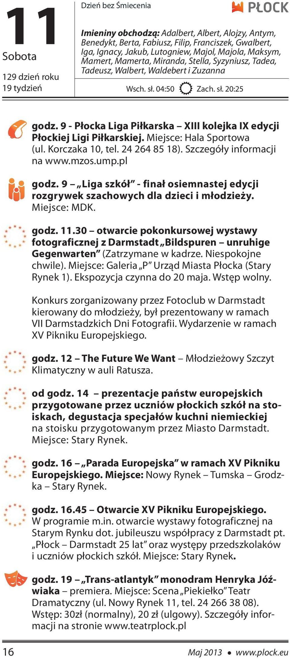 9 - Płocka Liga Piłkarska XIII kolejka IX edycji Płockiej Ligi Piłkarskiej. Miejsce: Hala Sportowa (ul. Korczaka 10, tel. 24 264 85 18). Szczegóły informacji na www.mzos.ump.pl godz.