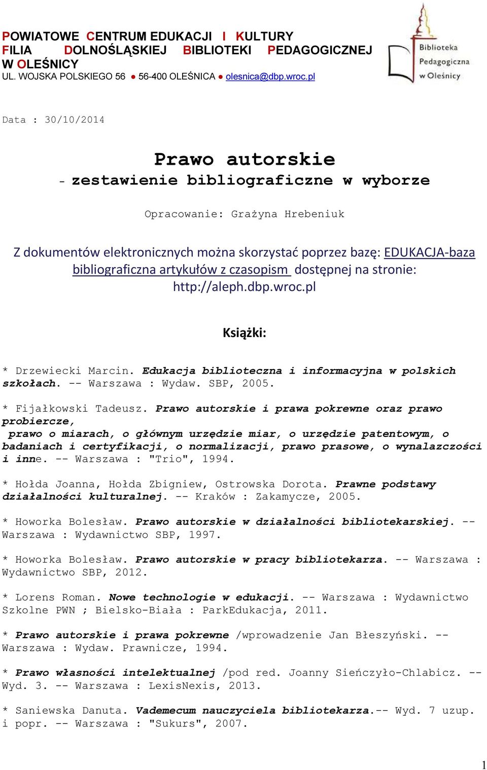 artykułów z czasopism dostępnej na stronie: http://aleph.dbp.wroc.pl Książki: * Drzewiecki Marcin. Edukacja biblioteczna i informacyjna w polskich szkołach. -- Warszawa : Wydaw. SBP, 2005.