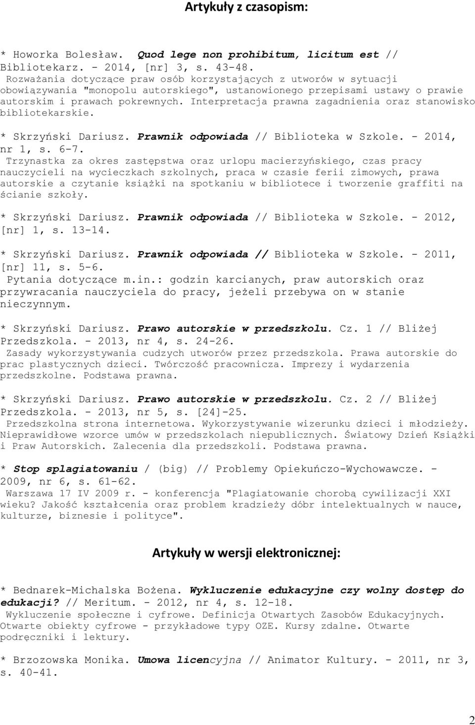 Interpretacja prawna zagadnienia oraz stanowisko bibliotekarskie. * Skrzyński Dariusz. Prawnik odpowiada // Biblioteka w Szkole. - 2014, nr 1, s. 6-7.