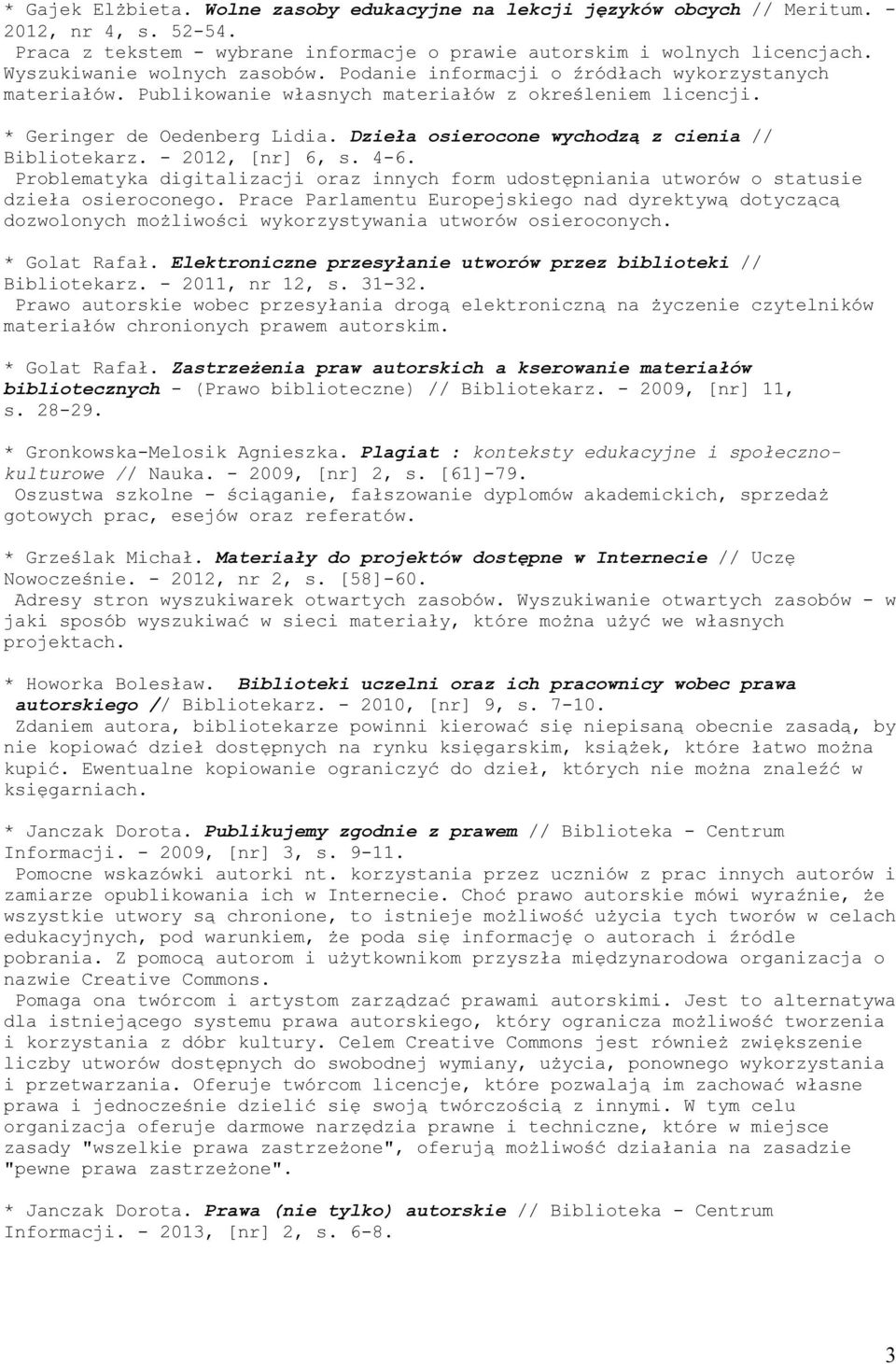 Dzieła osierocone wychodzą z cienia // Bibliotekarz. - 2012, [nr] 6, s. 4-6. Problematyka digitalizacji oraz innych form udostępniania utworów o statusie dzieła osieroconego.