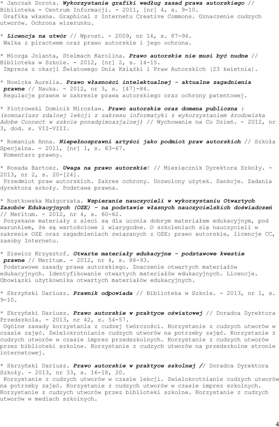 Prawo autorskie nie musi być nudne // Biblioteka w Szkole. - 2012, [nr] 2, s. 14-15. Impreza z okazji Światowego Dnia Książki i Praw Autorskich (23 kwietnia). * Nowicka Aurelia.