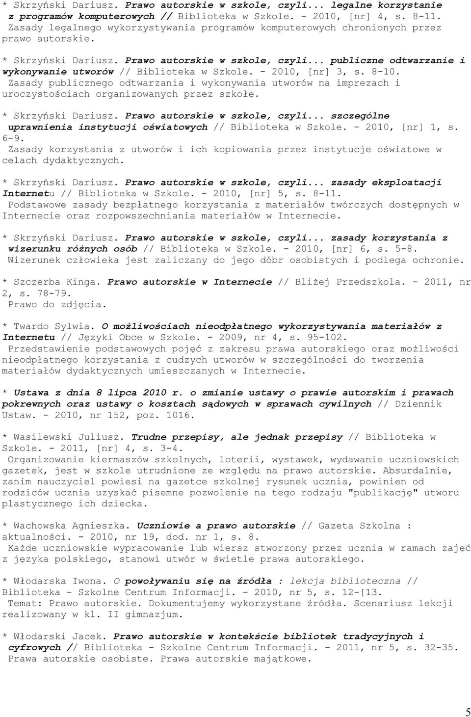 .. publiczne odtwarzanie i wykonywanie utworów // Biblioteka w Szkole. - 2010, [nr] 3, s. 8-10.
