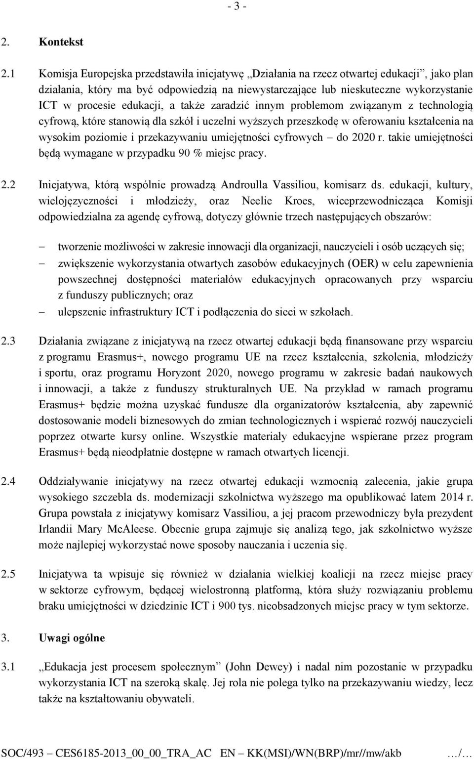 edukacji, a także zaradzić innym problemom związanym z technologią cyfrową, które stanowią dla szkół i uczelni wyższych przeszkodę w oferowaniu kształcenia na wysokim poziomie i przekazywaniu