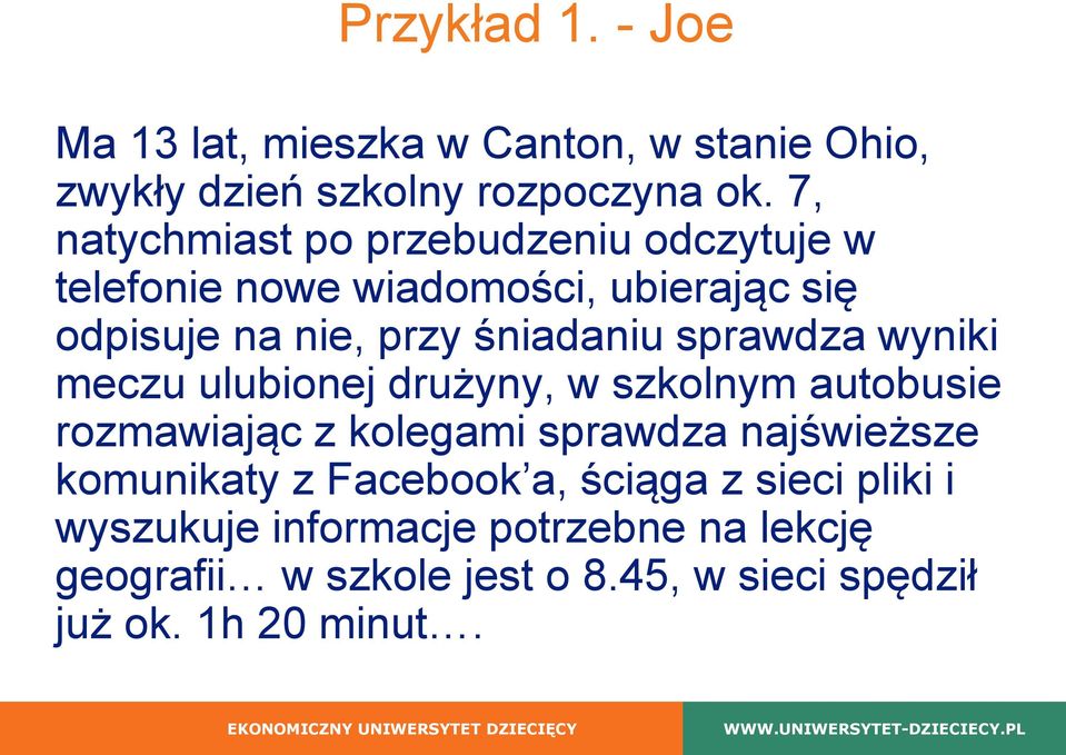 sprawdza wyniki meczu ulubionej drużyny, w szkolnym autobusie rozmawiając z kolegami sprawdza najświeższe komunikaty z