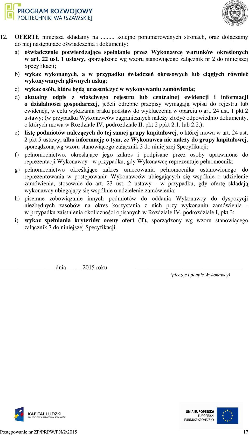 1 ustawy, sporządzone wg wzoru stanowiącego załącznik nr 2 do niniejszej Specyfikacji; b) wykaz wykonanych, a w przypadku świadczeń okresowych lub ciągłych również wykonywanych głównych usług; c)