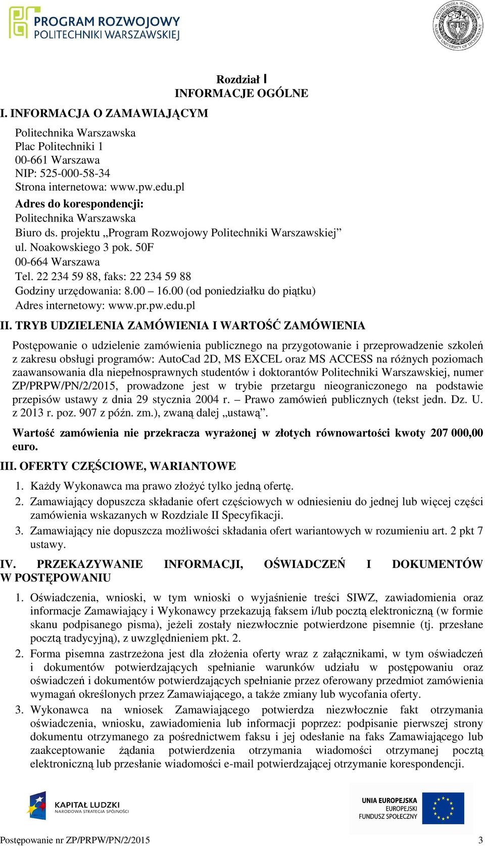 22 234 59 88, faks: 22 234 59 88 Godziny urzędowania: 8.00 16.00 (od poniedziałku do piątku) Adres internetowy: www.pr.pw.edu.pl II.