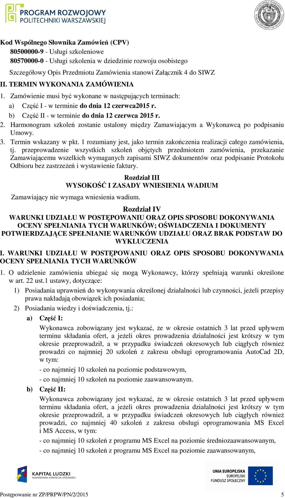 15 r. 2. Harmonogram szkoleń zostanie ustalony między Zamawiającym a Wykonawcą po podpisaniu Umowy. 3. Termin wskazany w pkt.