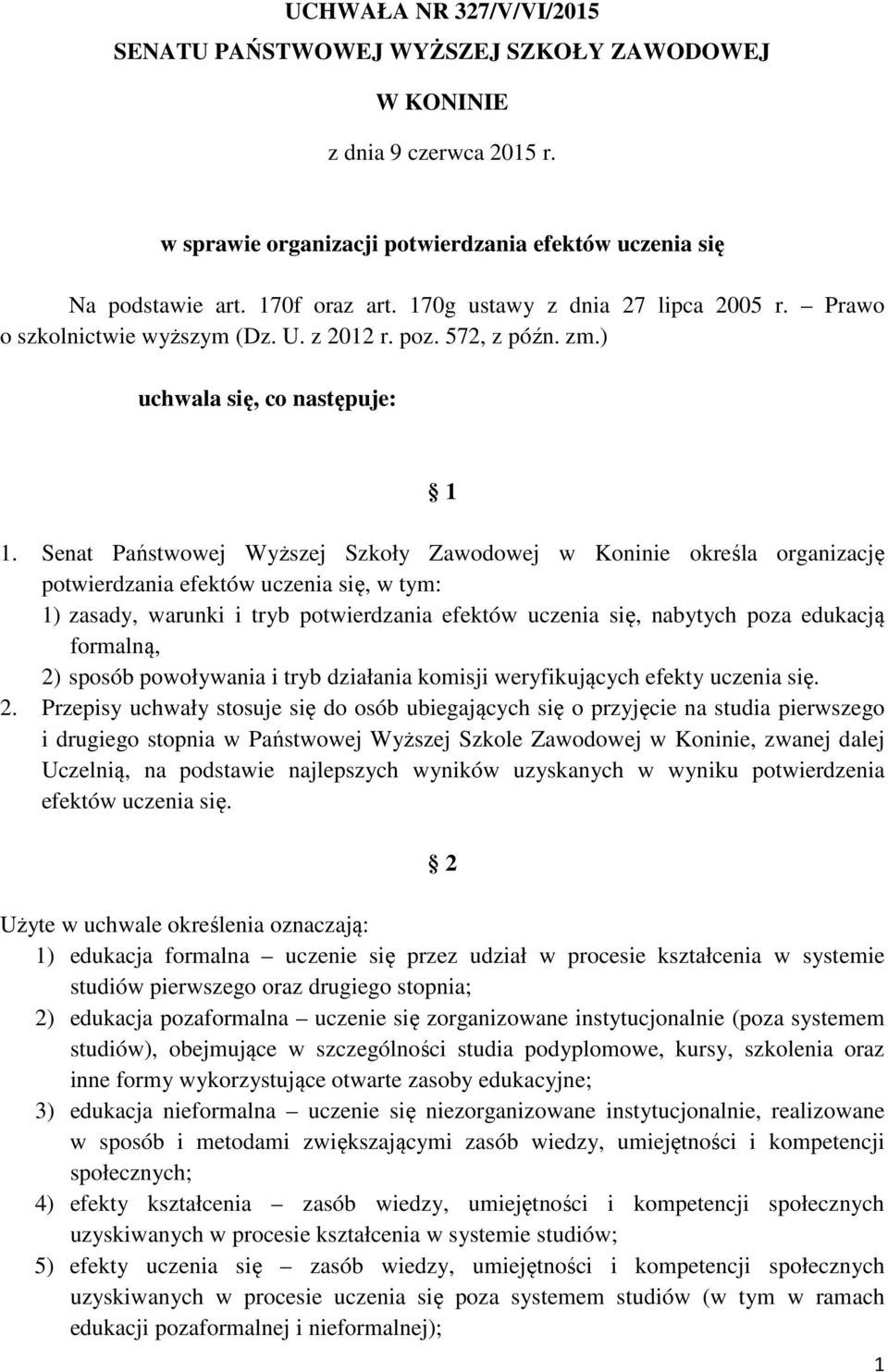 Senat Państwowej Wyższej Szkoły Zawodowej w Koninie określa organizację potwierdzania efektów uczenia się, w tym: 1) zasady, warunki i tryb potwierdzania efektów uczenia się, nabytych poza edukacją