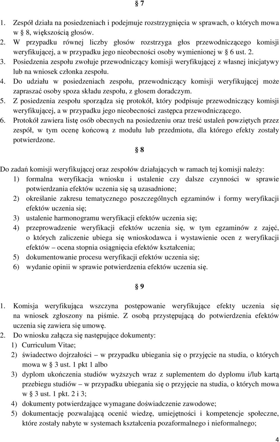 Posiedzenia zespołu zwołuje przewodniczący komisji weryfikującej z własnej inicjatywy lub na wniosek członka zespołu. 4.