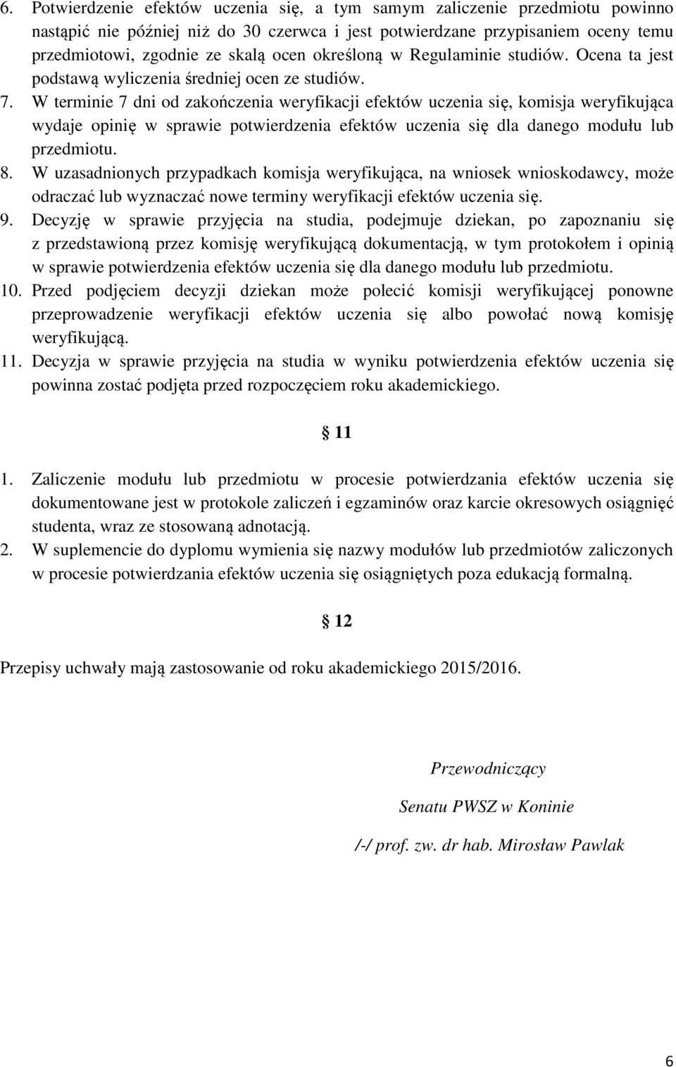 W terminie 7 dni od zakończenia weryfikacji efektów uczenia się, komisja weryfikująca wydaje opinię w sprawie potwierdzenia efektów uczenia się dla danego modułu lub przedmiotu. 8.