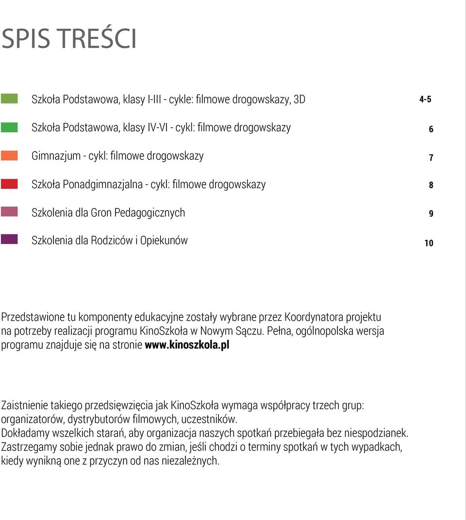 projektu na potrzeby realizacji programu KinoSzkoła w Nowym Sączu. Pełna, ogólnopolska wersja programu znajduje się na stronie www.kinoszkola.