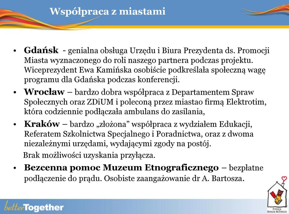 Wrocław bardzo dobra współpraca z Departamentem Spraw Społecznych oraz ZDiUM i poleconą przez miastao firmą Elektrotim, która codziennie podłączała ambulans do zasilania, Kraków bardzo