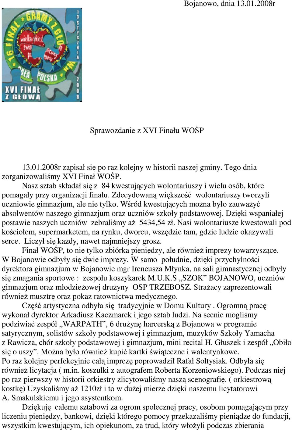 Wśród kwestujących moŝna było zauwaŝyć absolwentów naszego gimnazjum oraz uczniów szkoły podstawowej. Dzięki wspaniałej postawie naszych uczniów zebraliśmy aŝ 5434,54 zł.