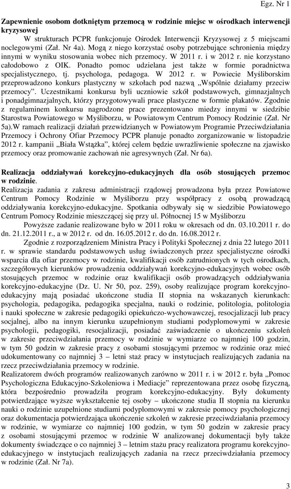 Ponadto pomoc udzielana jest także w formie poradnictwa specjalistycznego, tj. psychologa, pedagoga. W 2012 r.