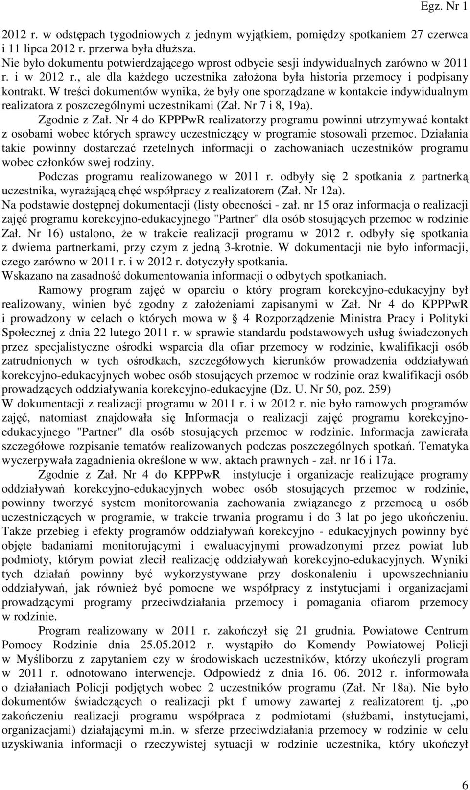 W treści dokumentów wynika, że były one sporządzane w kontakcie indywidualnym realizatora z poszczególnymi uczestnikami (Zał. Nr 7 i 8, 19a). Zgodnie z Zał.