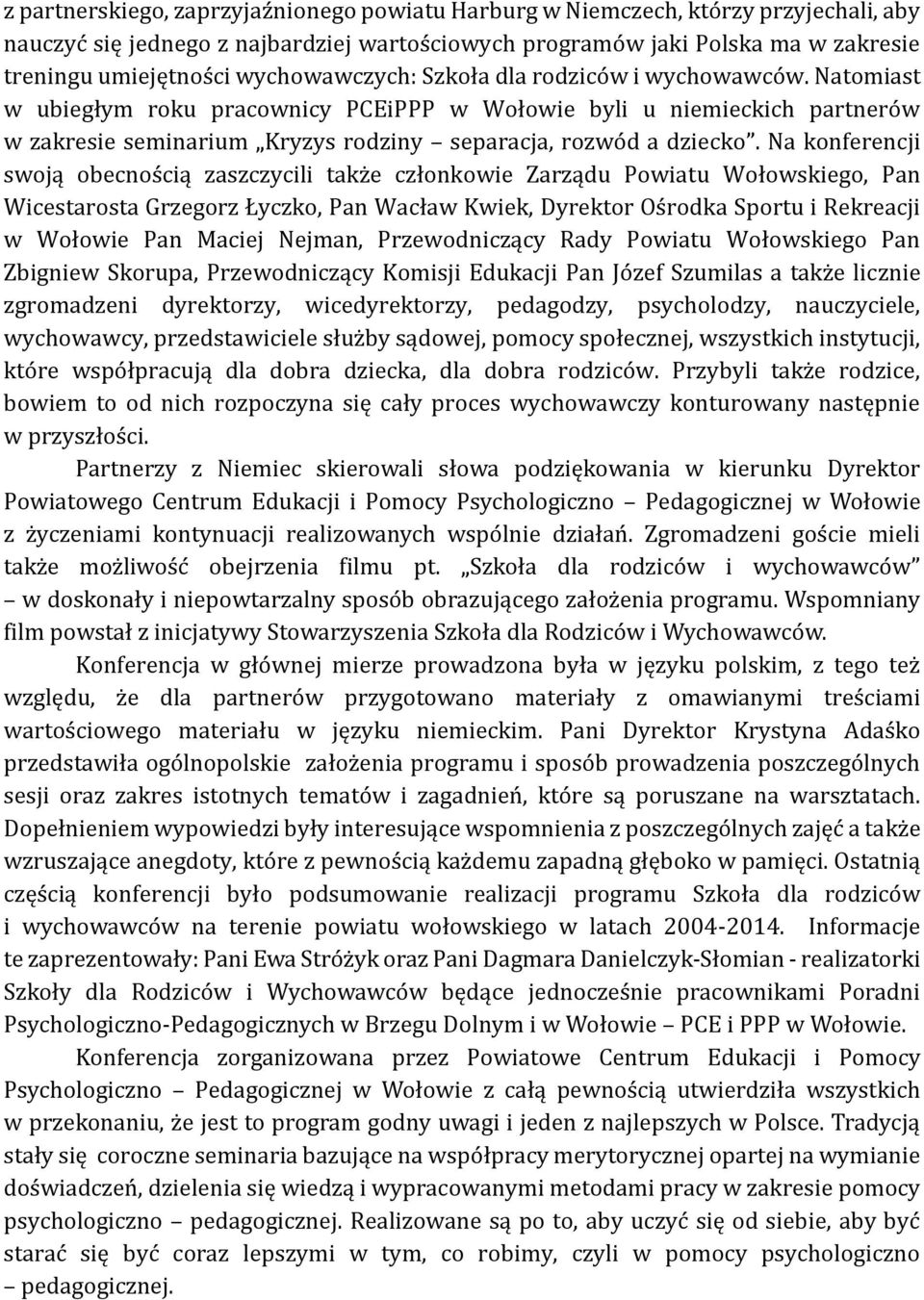 Na konferencji swoją obecnością zaszczycili także członkowie Zarządu Powiatu Wołowskiego, Pan Wicestarosta Grzegorz Łyczko, Pan Wacław Kwiek, Dyrektor Ośrodka Sportu i Rekreacji w Wołowie Pan Maciej