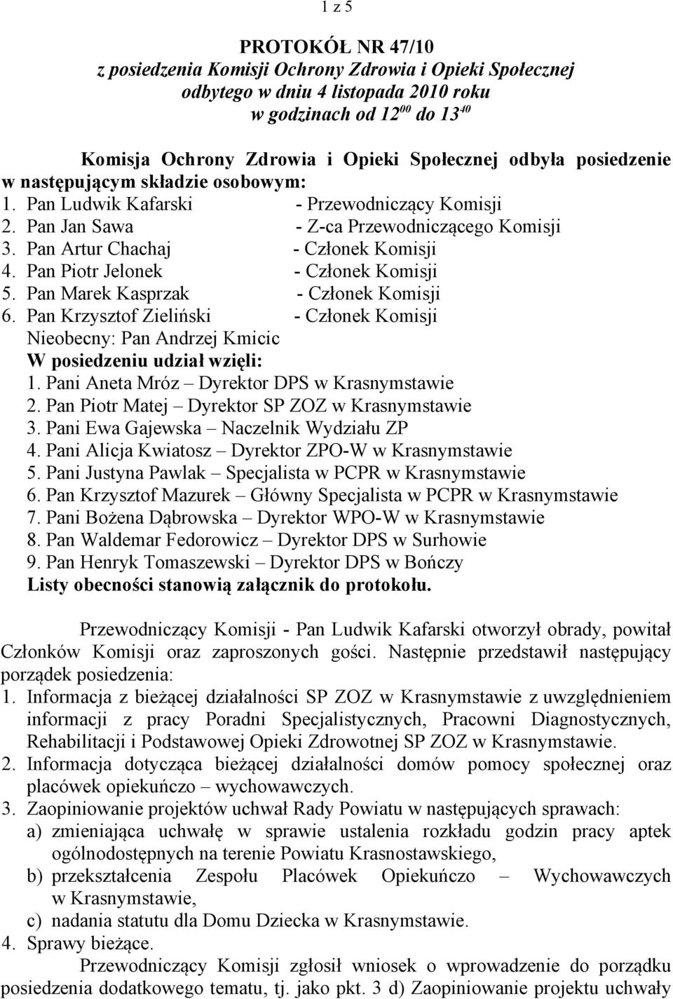 Pan Piotr Jelonek - Członek Komisji 5. Pan Marek Kasprzak - Członek Komisji 6. Pan Krzysztof Zieliński - Członek Komisji Nieobecny: Pan Andrzej Kmicic W posiedzeniu udział wzięli: 1.