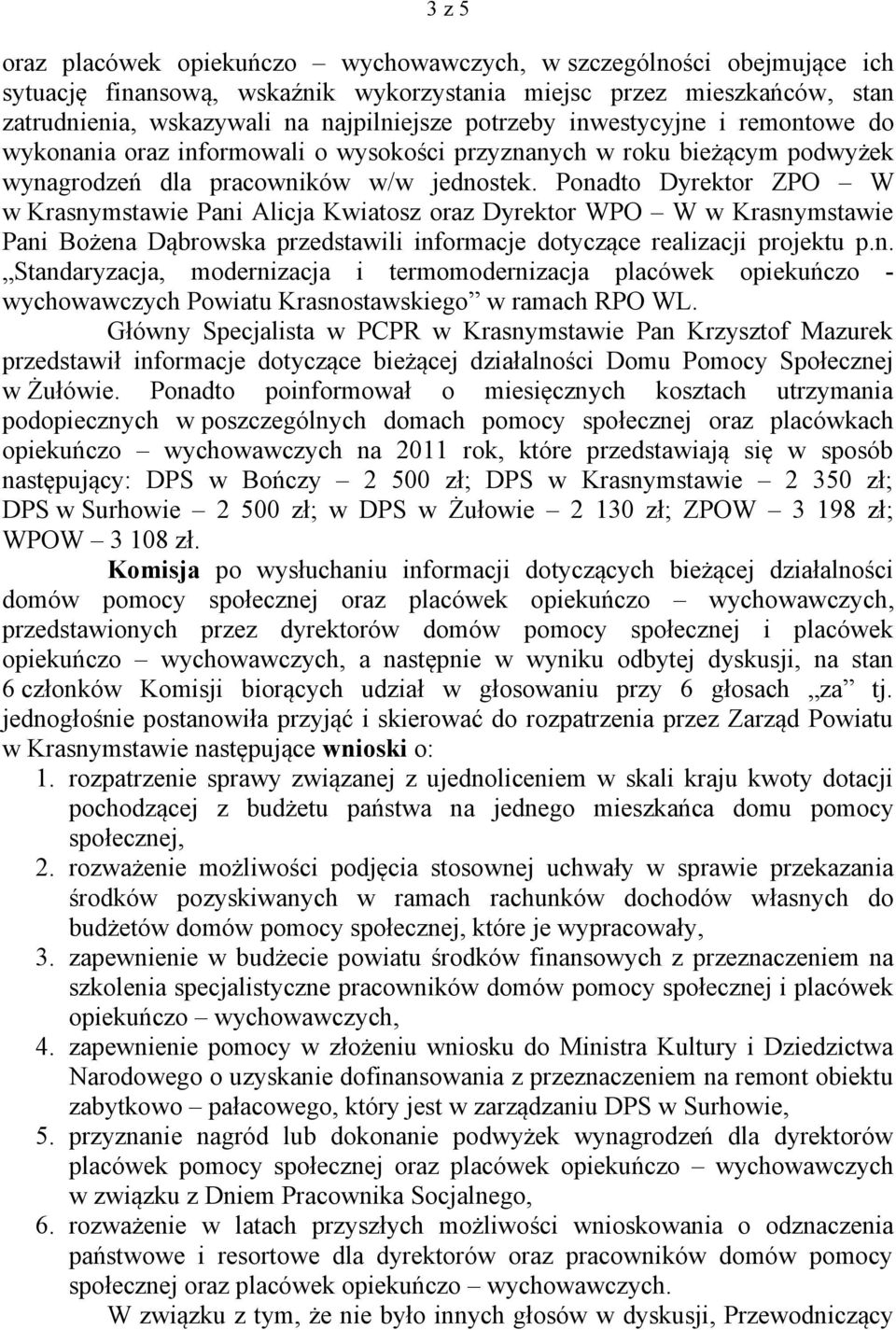 Ponadto Dyrektor ZPO W w Krasnymstawie Pani Alicja Kwiatosz oraz Dyrektor WPO W w Krasnymstawie Pani Bożena Dąbrowska przedstawili informacje dotyczące realizacji projektu p.n. Standaryzacja, modernizacja i termomodernizacja placówek opiekuńczo - wychowawczych Powiatu Krasnostawskiego w ramach RPO WL.