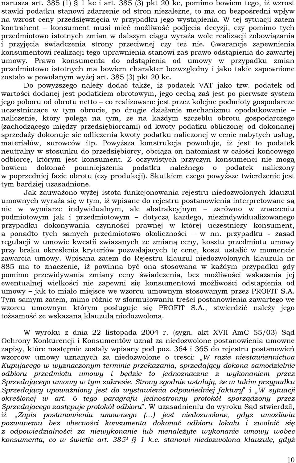 W tej sytuacji zatem kontrahent konsument musi mieć możliwość podjęcia decyzji, czy pomimo tych przedmiotowo istotnych zmian w dalszym ciągu wyraża wolę realizacji zobowiązania i przyjęcia