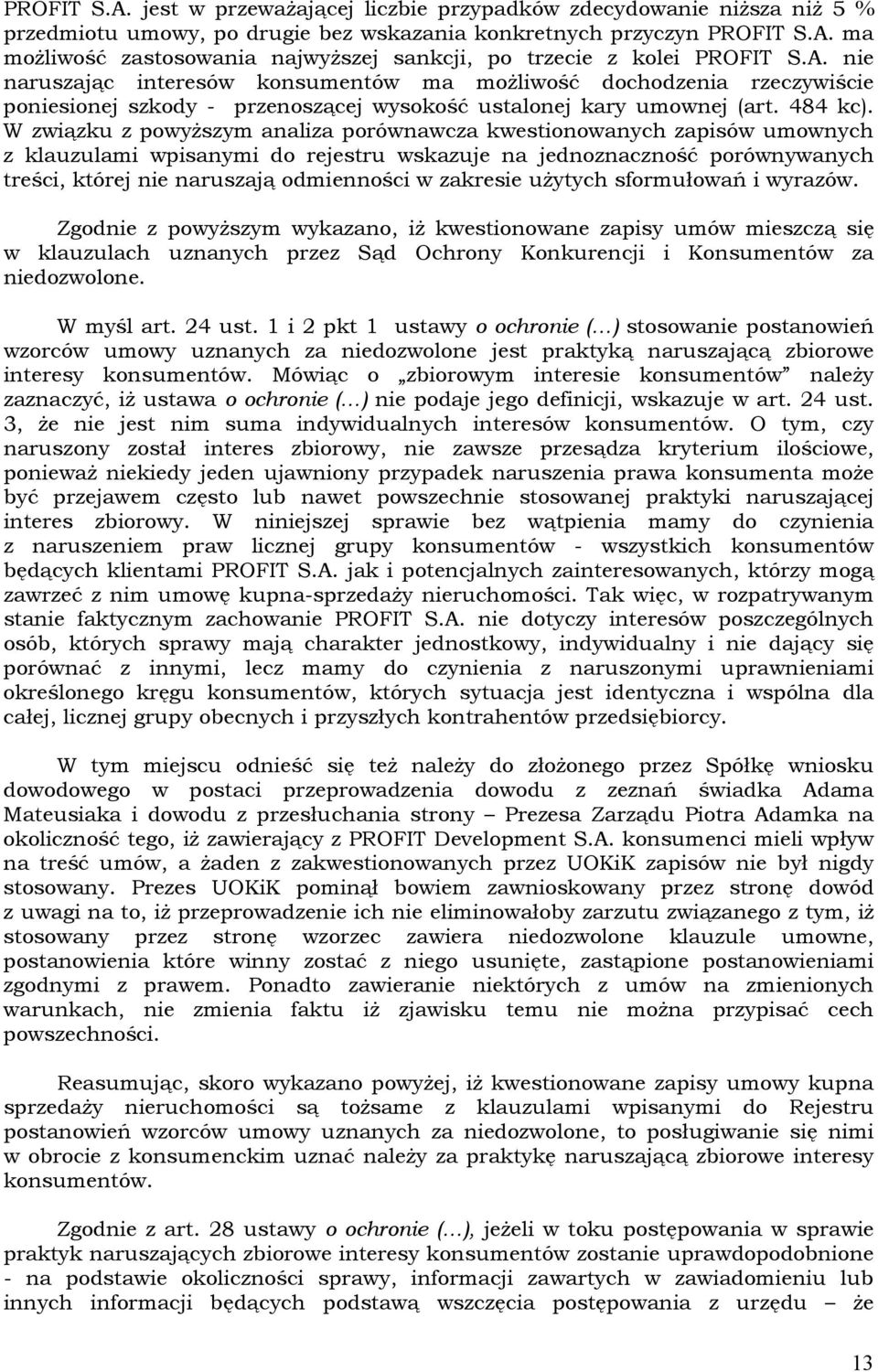 W związku z powyższym analiza porównawcza kwestionowanych zapisów umownych z klauzulami wpisanymi do rejestru wskazuje na jednoznaczność porównywanych treści, której nie naruszają odmienności w