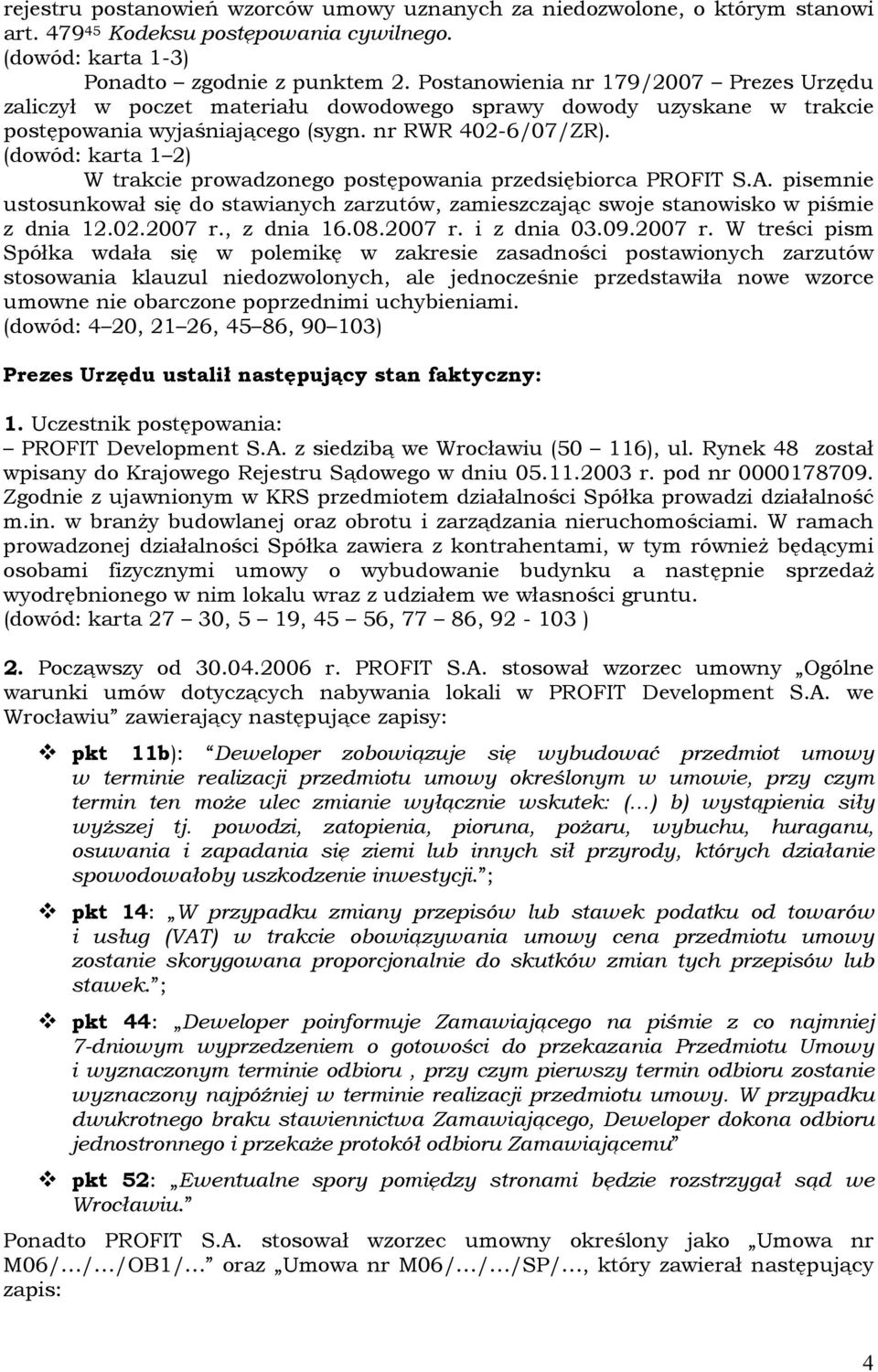 (dowód: karta 1 2) W trakcie prowadzonego postępowania przedsiębiorca PROFIT S.A. pisemnie ustosunkował się do stawianych zarzutów, zamieszczając swoje stanowisko w piśmie z dnia 12.02.2007 r.