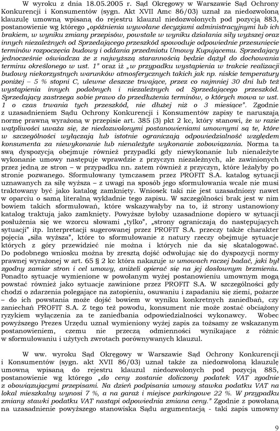 brakiem, w wyniku zmiany przepisów, powstałe w wyniku działania siły wyższej oraz innych niezależnych od Sprzedającego przeszkód spowoduje odpowiednie przesunięcie terminów rozpoczęcia budowy i