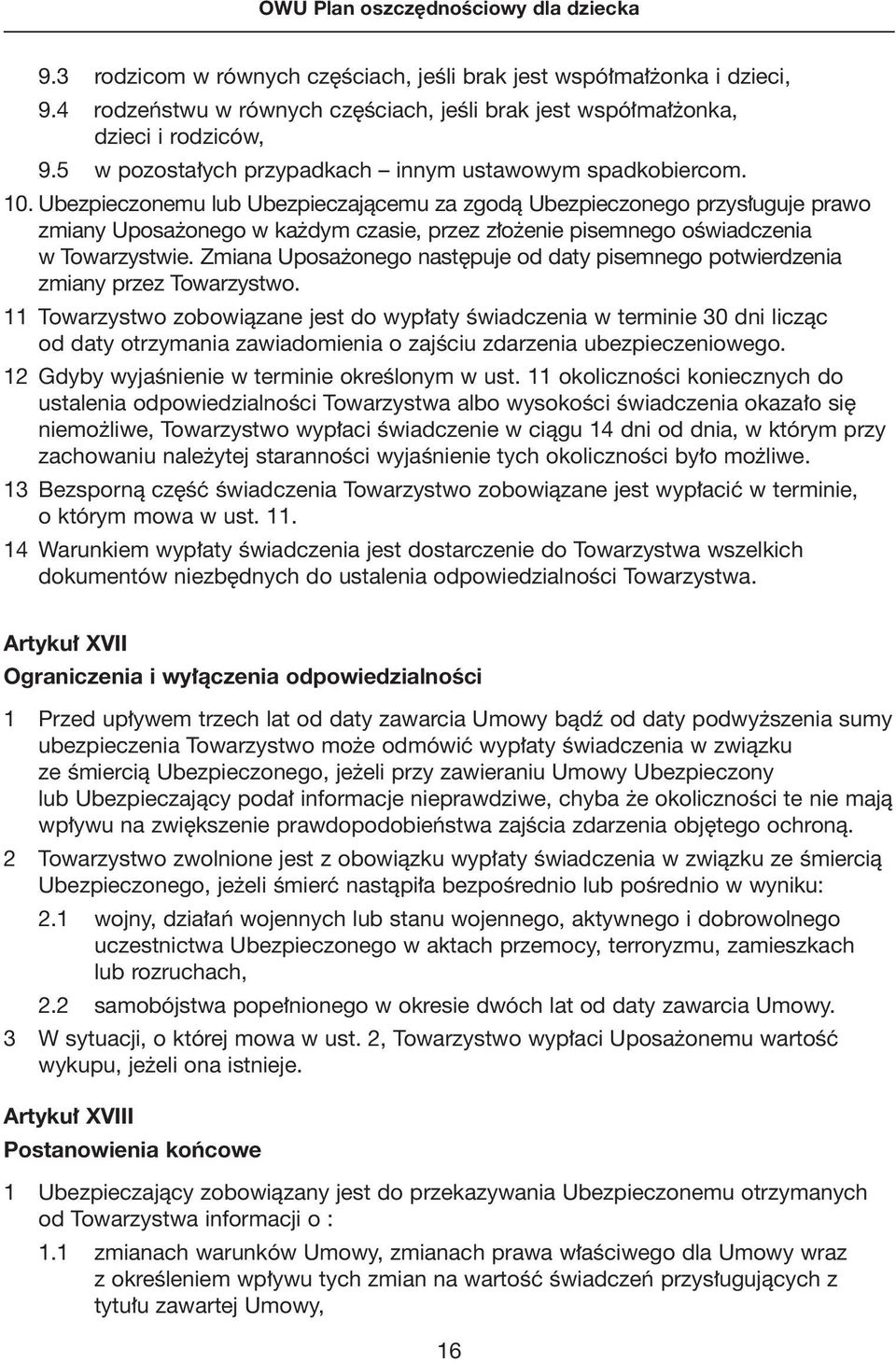 Ubezpieczonemu lub Ubezpieczajàcemu za zgodà Ubezpieczonego przys uguje prawo zmiany Uposa onego w ka dym czasie, przez z o enie pisemnego oêwiadczenia w Towarzystwie.