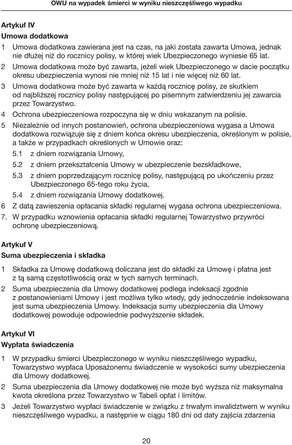 3 Umowa dodatkowa mo e byç zawarta w ka dà rocznic polisy, ze skutkiem od najbli szej rocznicy polisy nast pujàcej po pisemnym zatwierdzeniu jej zawarcia przez Towarzystwo.