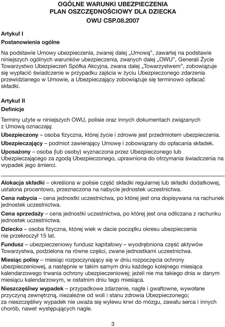 zwana dalej Towarzystwem, zobowiàzuje si wyp aciç Êwiadczenie w przypadku zajêcia w yciu Ubezpieczonego zdarzenia przewidzianego w Umowie, a Ubezpieczajàcy zobowiàzuje si terminowo op acaç sk adki.