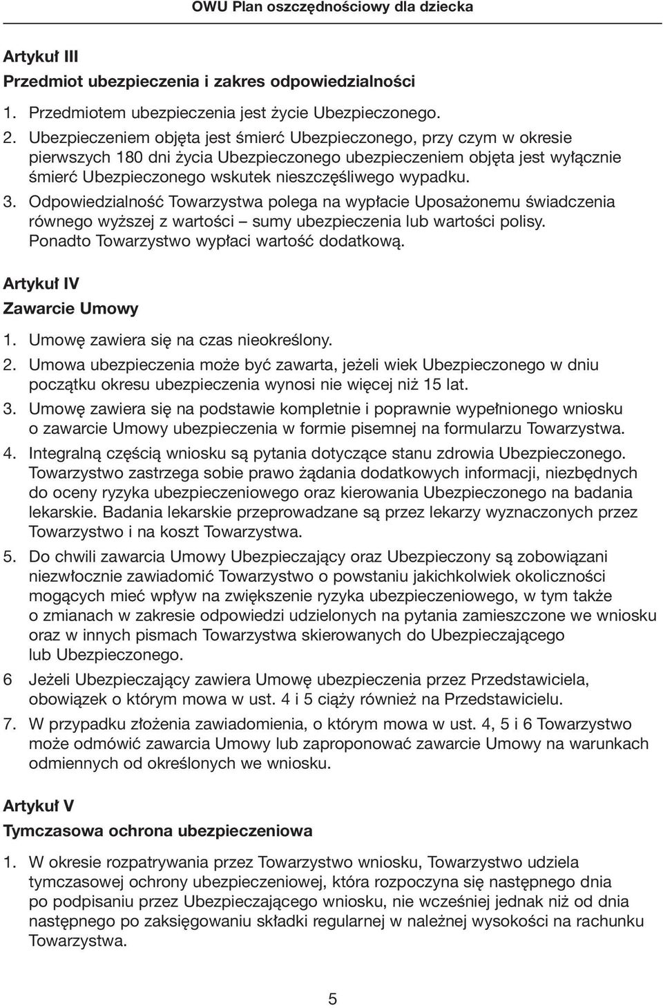 3. OdpowiedzialnoÊç Towarzystwa polega na wyp acie Uposa onemu Êwiadczenia równego wy szej z wartoêci sumy ubezpieczenia lub wartoêci polisy. Ponadto Towarzystwo wyp aci wartoêç dodatkowà.